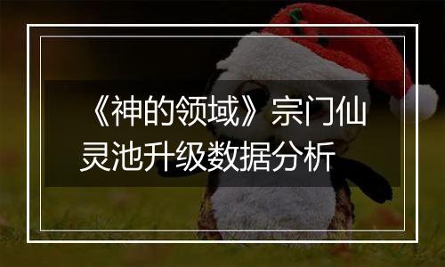 《神的领域》宗门仙灵池升级数据分析