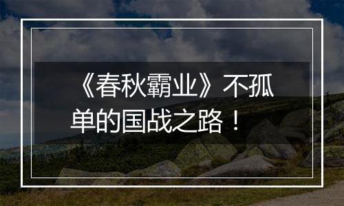 《春秋霸业》不孤单的国战之路！