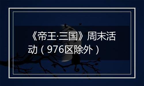《帝王·三国》周末活动（976区除外）