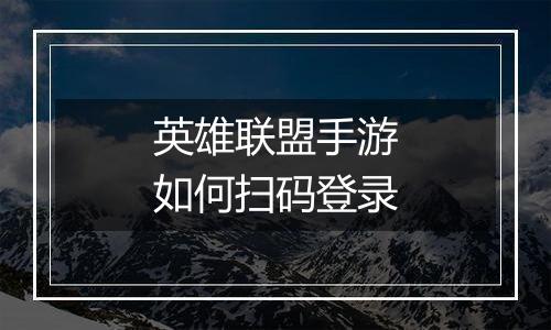 英雄联盟手游如何扫码登录