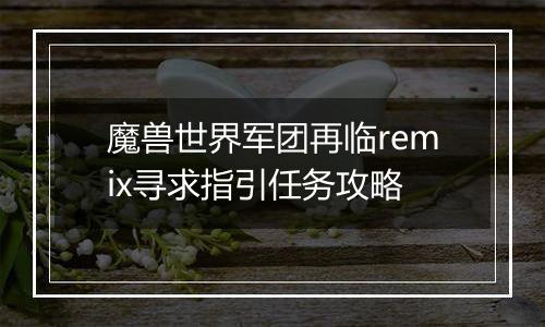 魔兽世界军团再临remix寻求指引任务攻略