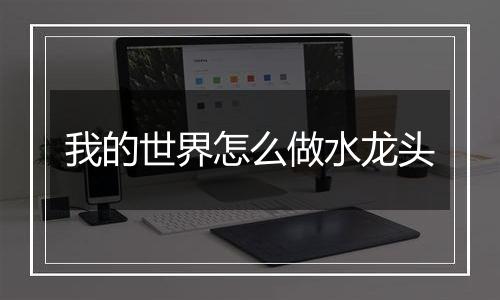 我的世界怎么做水龙头