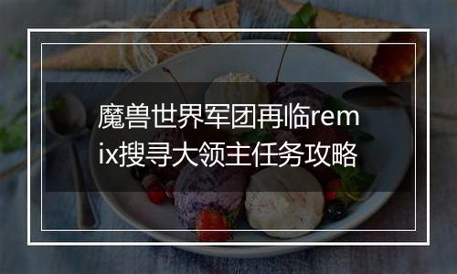 魔兽世界军团再临remix搜寻大领主任务攻略