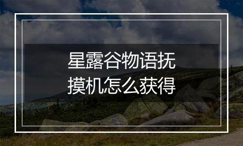 星露谷物语抚摸机怎么获得