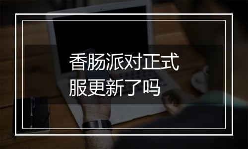 香肠派对正式服更新了吗