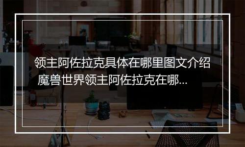 领主阿佐拉克具体在哪里图文介绍 魔兽世界领主阿佐拉克在哪里