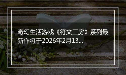 奇幻生活游戏《符文工房》系列最新作将于2026年2月13日发售