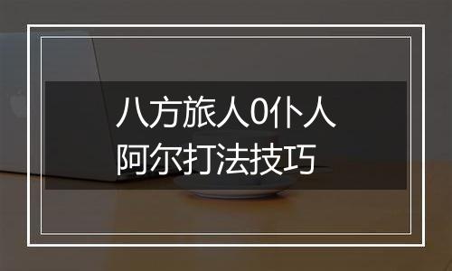 八方旅人0仆人阿尔打法技巧