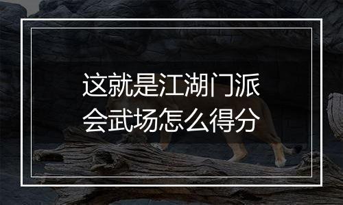 这就是江湖门派会武场怎么得分