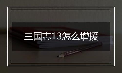 三国志13怎么增援