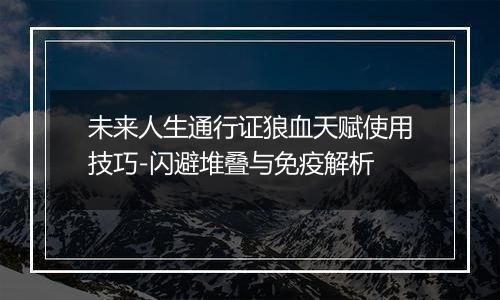 未来人生通行证狼血天赋使用技巧-闪避堆叠与免疫解析