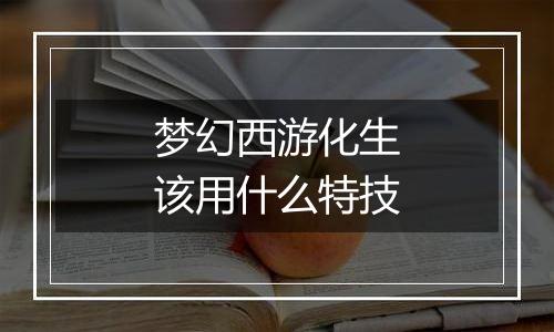 梦幻西游化生该用什么特技