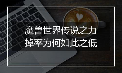 魔兽世界传说之力掉率为何如此之低