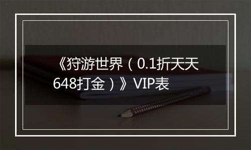 《狩游世界（0.1折天天648打金）》VIP表