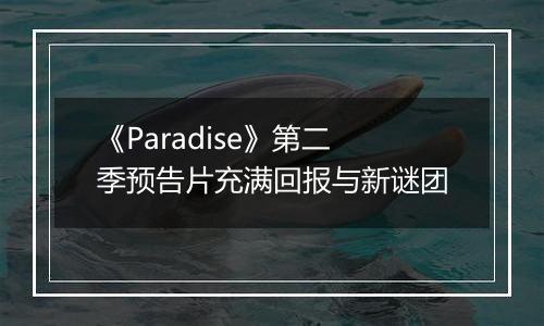 《Paradise》第二季预告片充满回报与新谜团