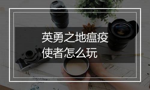 英勇之地瘟疫使者怎么玩