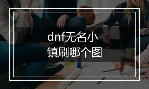 dnf无名小镇刷哪个图