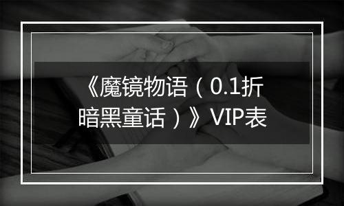 《魔镜物语（0.1折暗黑童话）》VIP表