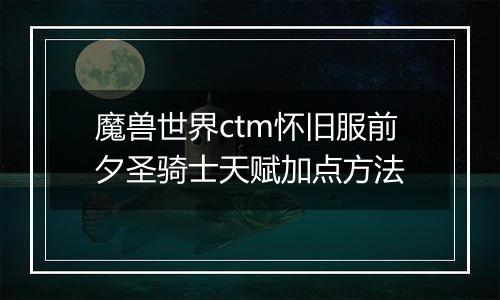 魔兽世界ctm怀旧服前夕圣骑士天赋加点方法