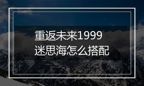 重返未来1999迷思海怎么搭配