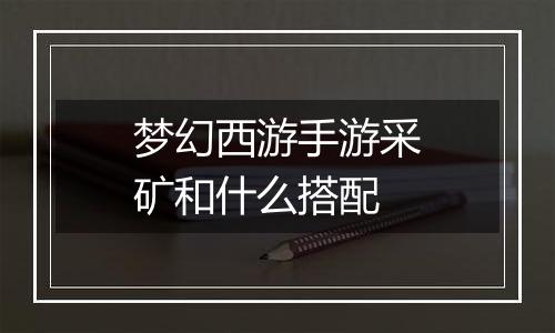 梦幻西游手游采矿和什么搭配