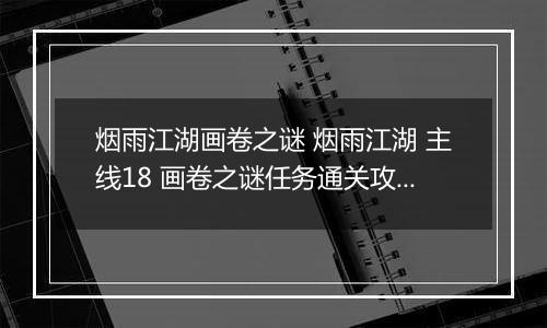 烟雨江湖画卷之谜 烟雨江湖 主线18 画卷之谜任务通关攻略解析