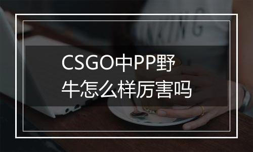 CSGO中PP野牛怎么样厉害吗