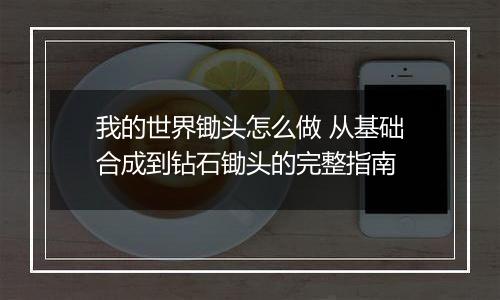 我的世界锄头怎么做 从基础合成到钻石锄头的完整指南