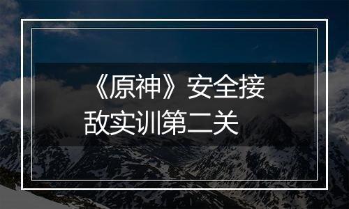 《原神》安全接敌实训第二关