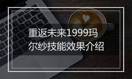 重返未来1999玛尔纱技能效果介绍