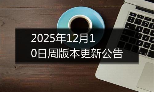 2025年12月10日周版本更新公告