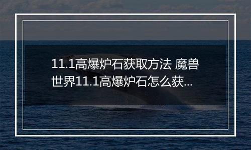 11.1高爆炉石获取方法 魔兽世界11.1高爆炉石怎么获取