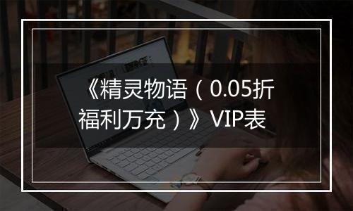 《精灵物语（0.05折福利万充）》VIP表