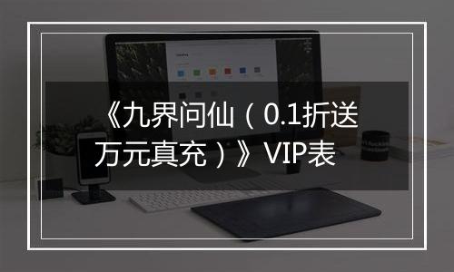 《九界问仙（0.1折送万元真充）》VIP表