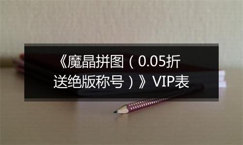 《魔晶拼图（0.05折送绝版称号）》VIP表