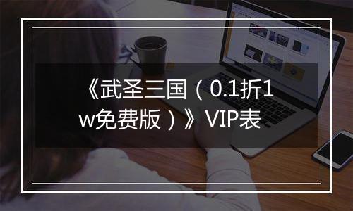 《武圣三国（0.1折1w免费版）》VIP表