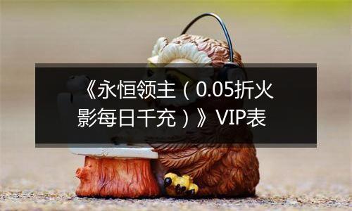 《永恒领主（0.05折火影每日千充）》VIP表
