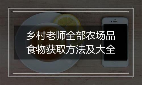 乡村老师全部农场品食物获取方法及大全