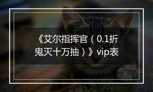 《艾尔指挥官（0.1折鬼灭十万抽）》vip表