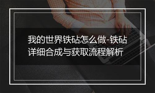 我的世界铁砧怎么做-铁砧详细合成与获取流程解析
