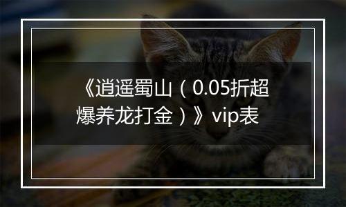 《逍遥蜀山（0.05折超爆养龙打金）》vip表