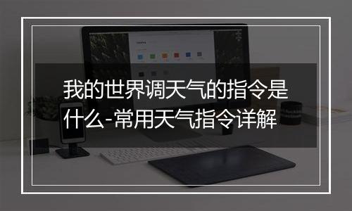 我的世界调天气的指令是什么-常用天气指令详解