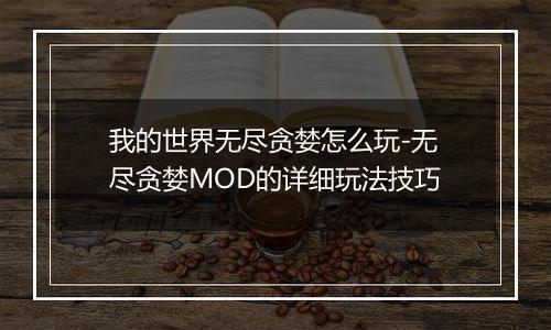 我的世界无尽贪婪怎么玩-无尽贪婪MOD的详细玩法技巧