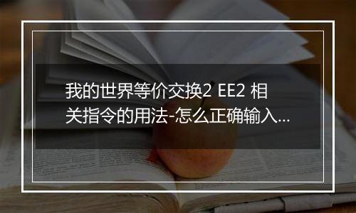 我的世界等价交换2 EE2 相关指令的用法-怎么正确输入EE2指令
