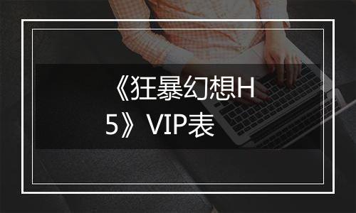 《狂暴幻想H5》VIP表