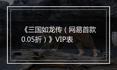 《三国如龙传（网易首款0.05折）》VIP表