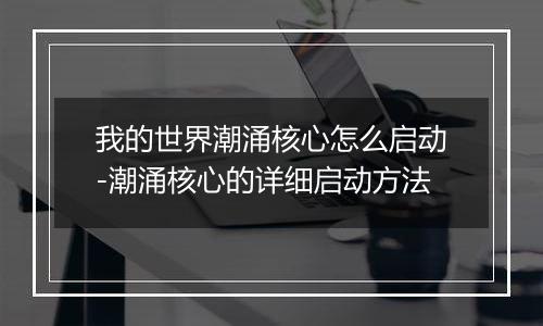 我的世界潮涌核心怎么启动-潮涌核心的详细启动方法