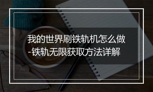 我的世界刷铁轨机怎么做-铁轨无限获取方法详解
