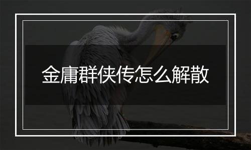 金庸群侠传怎么解散