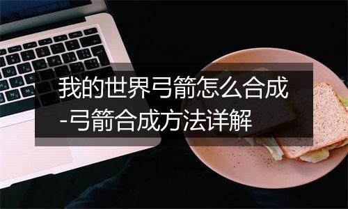 我的世界弓箭怎么合成-弓箭合成方法详解